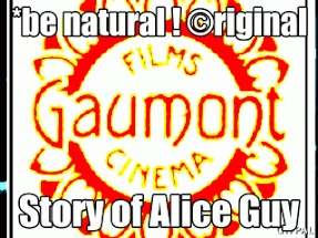 *Be Natural ! Archive  Alice Guy Gaumont 1896-1907