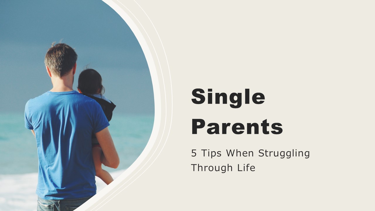 5 Tips When Struggling Through Life As a Single Parent 