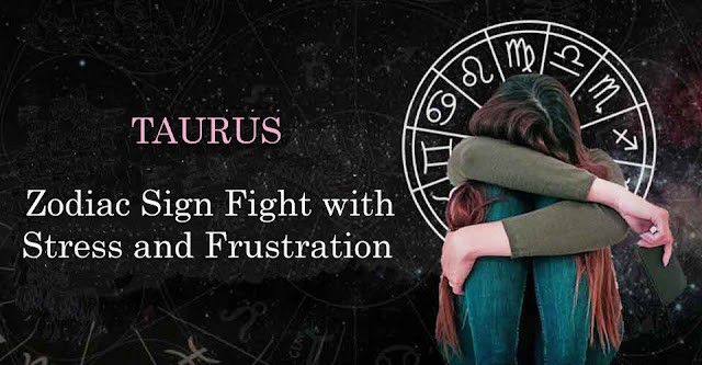 Taurus Zodiac Sign Fight with Stress and Frustration