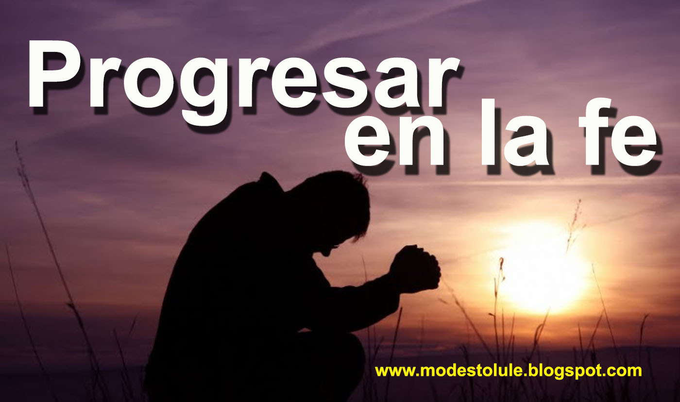 Modesto Lule Progresar en la fe / reflexión para aumentar mi fe en Dios