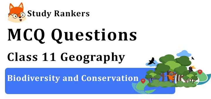MCQ Questions for Class 11 Geography: Ch 16 Biodiversity and Conservation