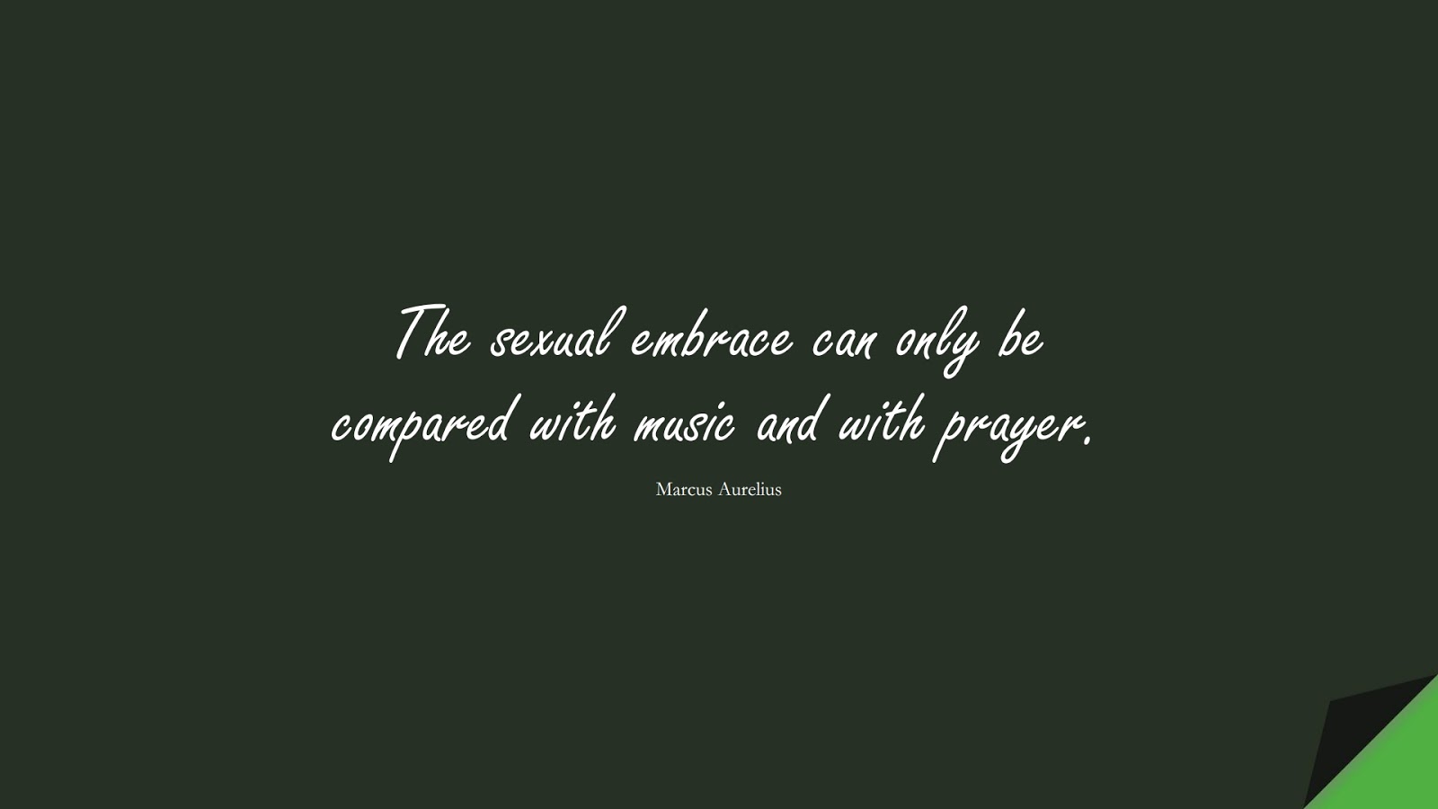The sexual embrace can only be compared with music and with prayer. (Marcus Aurelius);  #MarcusAureliusQuotes