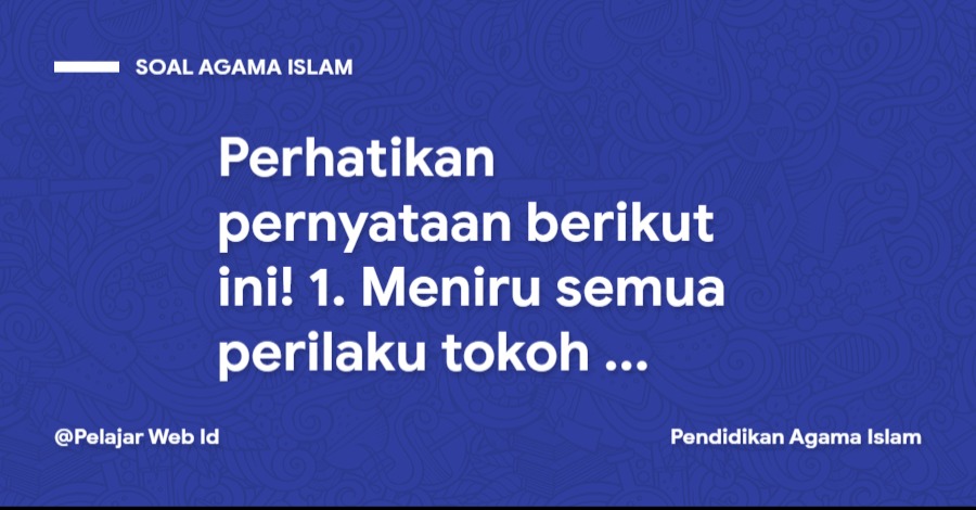 Perhatikan pernyataan berikut ini! 1. Meniru semua perilaku tokoh sejarah dalam al-Quran ... Perhatikan pernyataan berikut ini! 1. Meniru semua perilaku tokoh sejarah dalam al-Quran ...