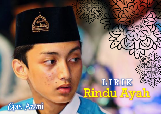 Lirik Lagu dan Teks "Rindu Ayah" Gus Azmi