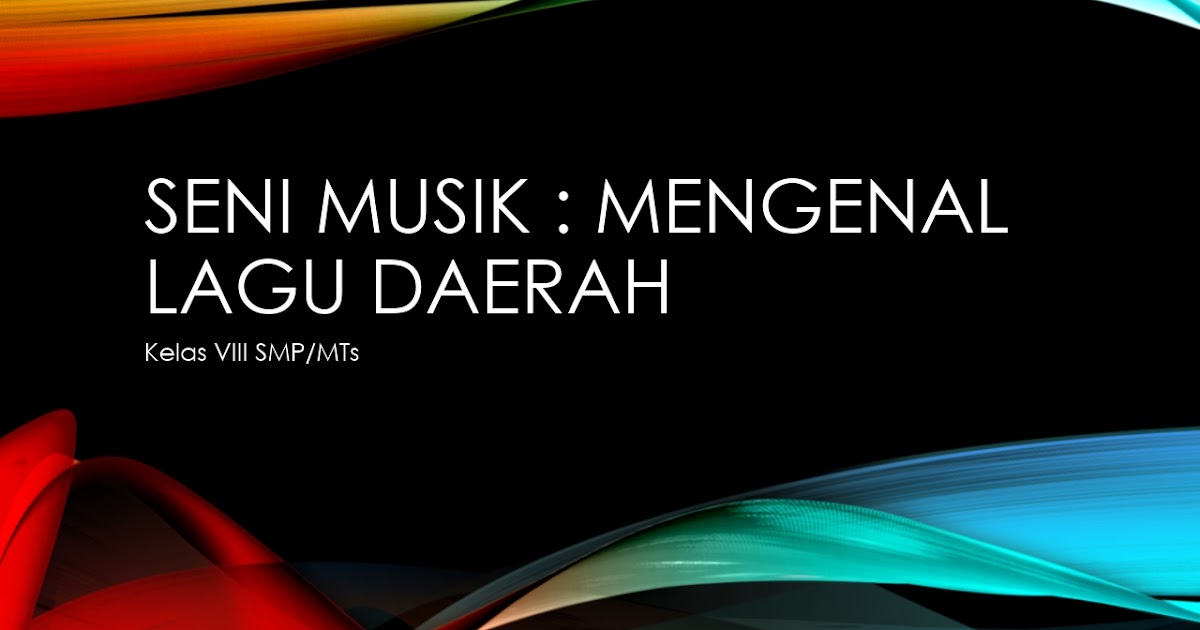 Seni Musik Mengenal Lagu Daerah Materi Seni Seni Budaya Kelas Viii