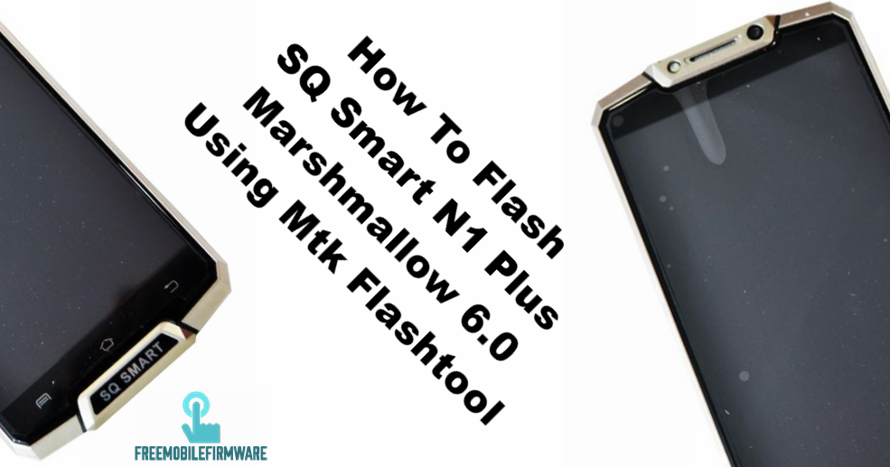 how to flash sq smart n1 plus marshmallow 6 0 using mtk flashtool