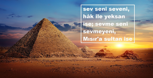 sev seni seveni, hâk ile yeksan ise; sevme seni sevmeyeni, Mısır'a sultan ise