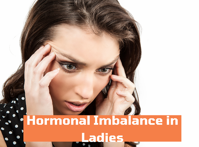 Hormonal Imbalance in Ladies Hormonal Imbalance in Ladies