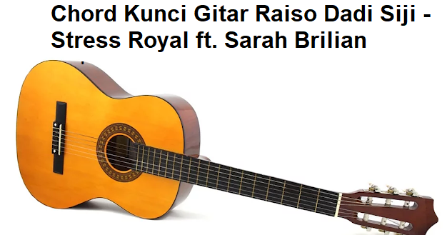 Chord Kunci Gitar Raiso Dadi Siji Stress Royal Ft Sarah Brilian Calonpintar Com