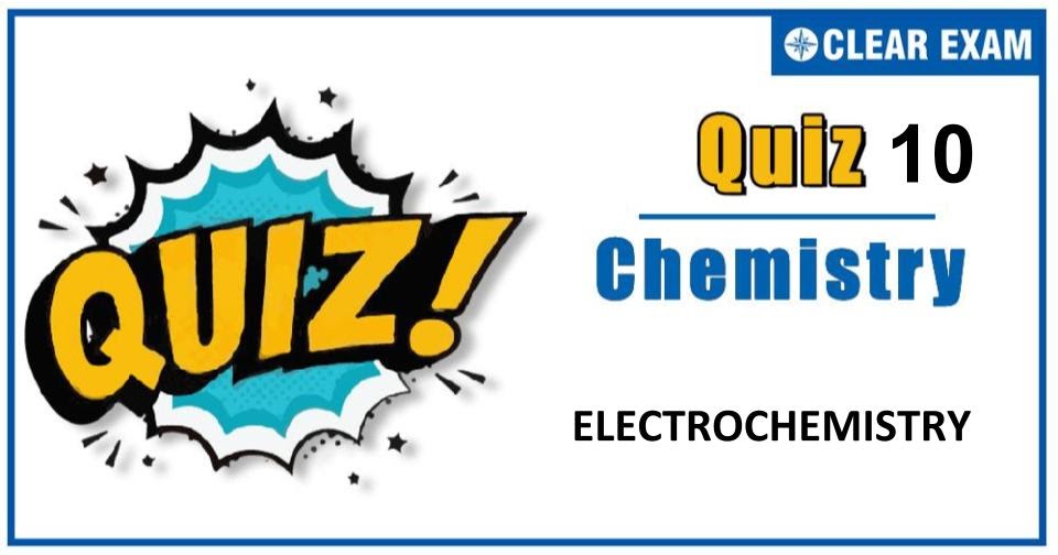 ELECTROCHEMISTRY QUIZ10