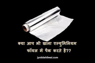 क्या आप भी खाना एल्युमिनियम फॉयल में पैक करते है??