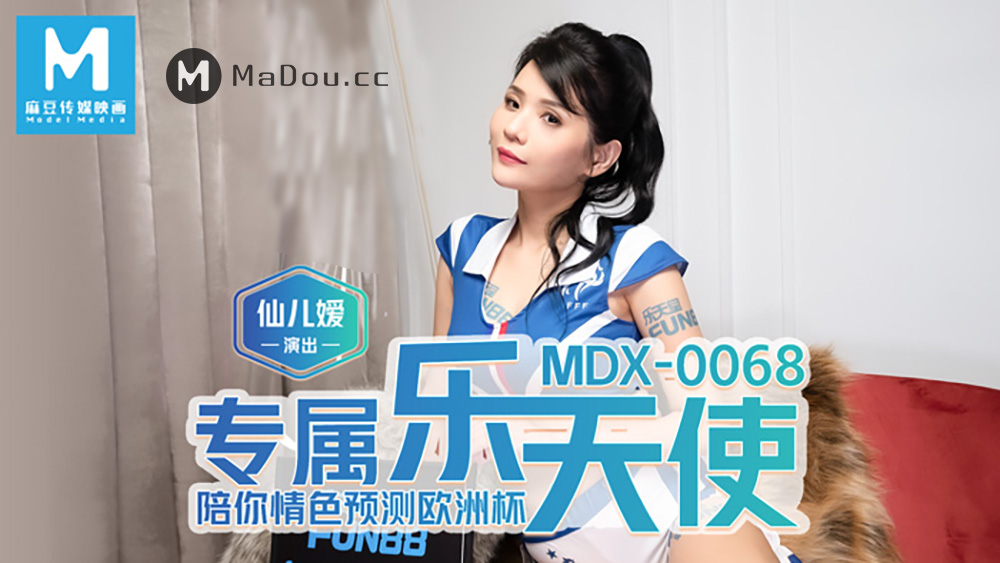 MDX0068仙儿媛.专属乐天使陪你情色预测欧洲杯.麻豆传媒映画原创中文收藏版