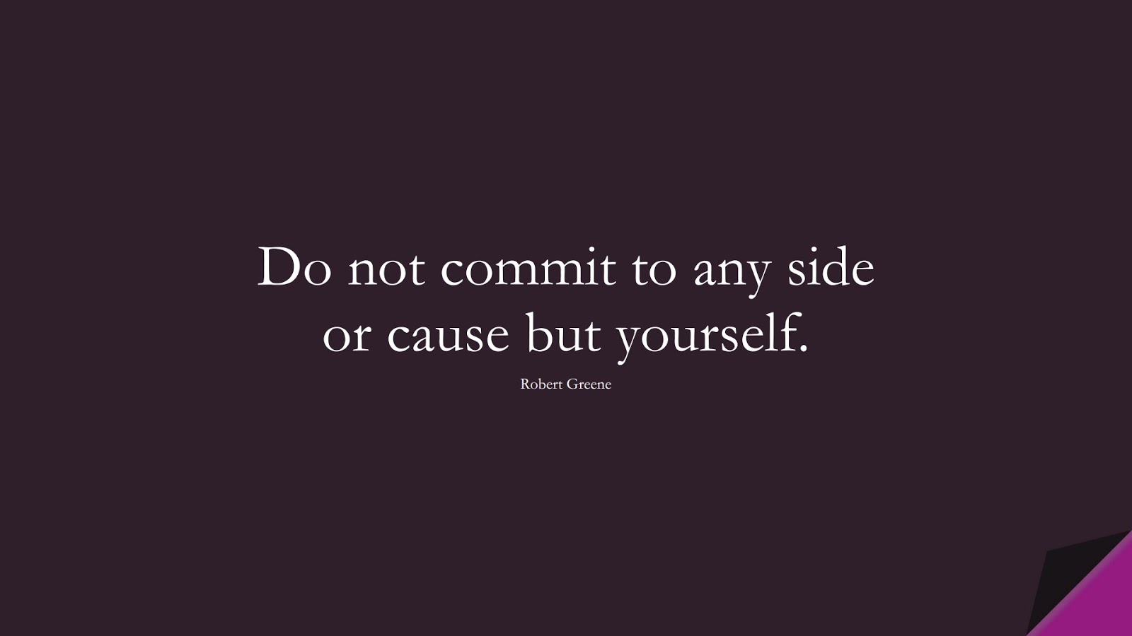 Do not commit to any side or cause but yourself. (Robert Greene);  #BeYourselfQuotes