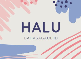 Arti Halu Bahasa Gaul, Ternyata ini Artinya Halu