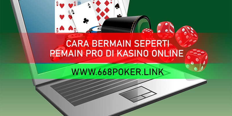 CARA BERMAIN SEPERTI PEMAIN PRO DI KASINO ONLINE - Promo 668POKER