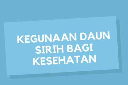 Kegunaan Daun Sirih Bagi Kesehataan Gusi