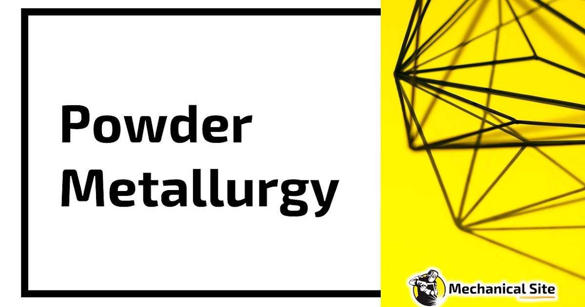 Powder Metallurgy Definition, Process, Applications, Advantages