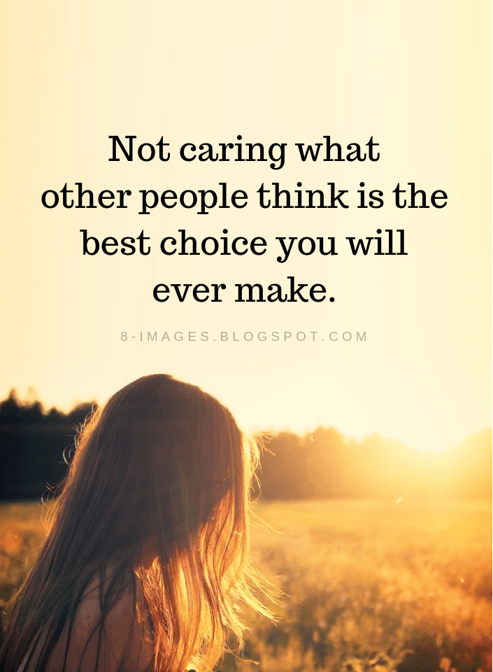 Not Caring What Other People Think Is The Best Choice You Will Ever Make Confidence Quotes Quotes