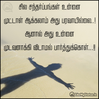 சில சந்தர்ப்பங்கள் உன்னை முட்டாள் ஆக்கலாம் அது பரவாயில்லை..! ஆனால் அது உன்னை முடவனாக்கி விடாமல் பார்த்துக்கொள்...!!