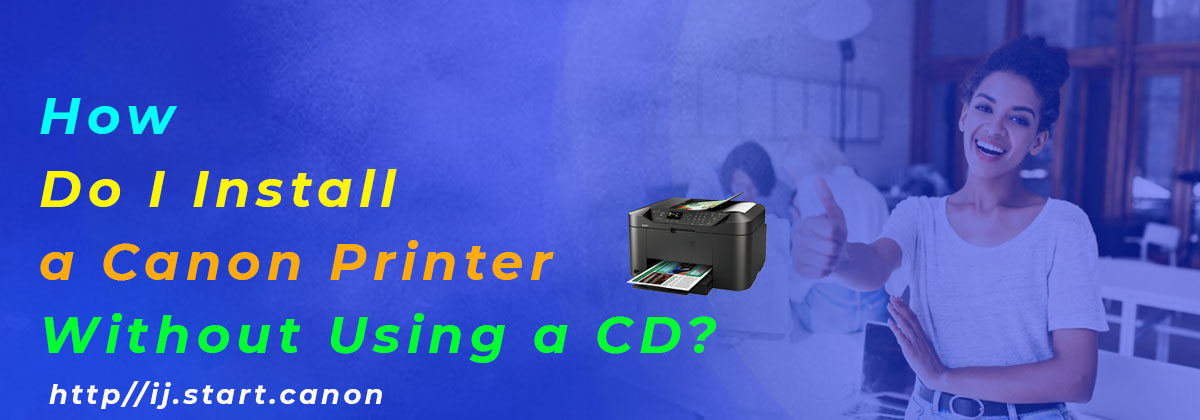 How Do I Install a Canon Printer Without Using a CD?