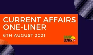 Current Affairs One-Liner: 6th August 2021