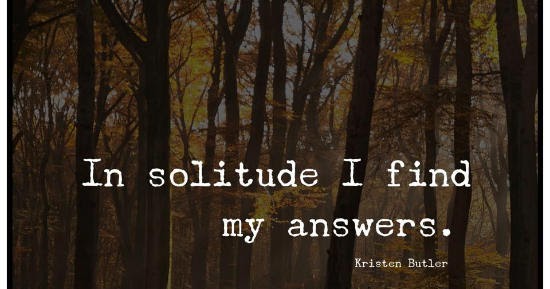 In solitude I find my answers. - Kristen Butler Quote.