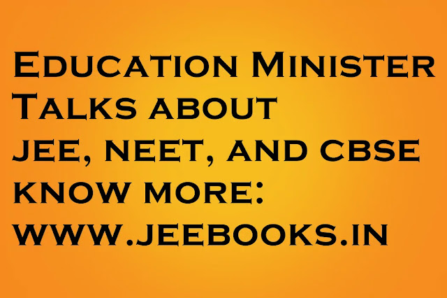 Education Minister on the postponement of JEE, NEET, and CBSE Class 10 and 12 Boards Exam