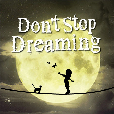 Don't stop dreaming