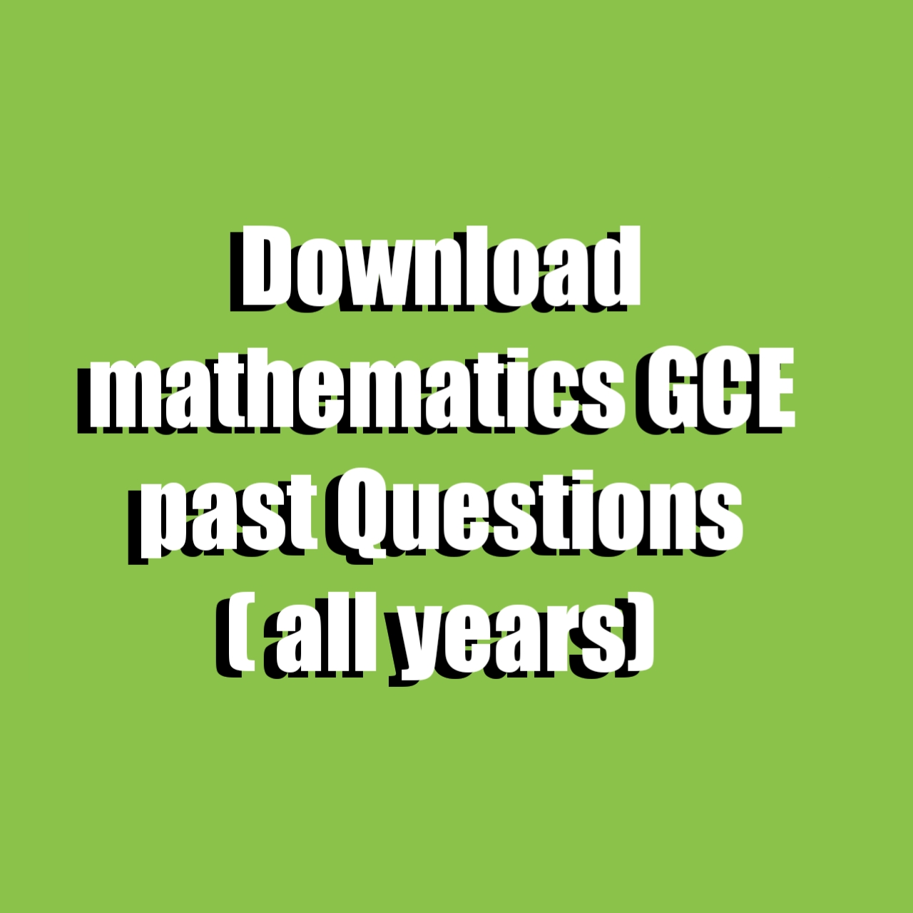 Download: mathematics GCE past Questions all years