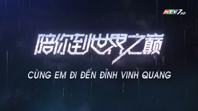Cùng Em Đi Đến Đỉnh Vinh Quang Trọn Bộ Tập Cuối (Phim Trung Quốc HTV7 Lồng Tiếng)
