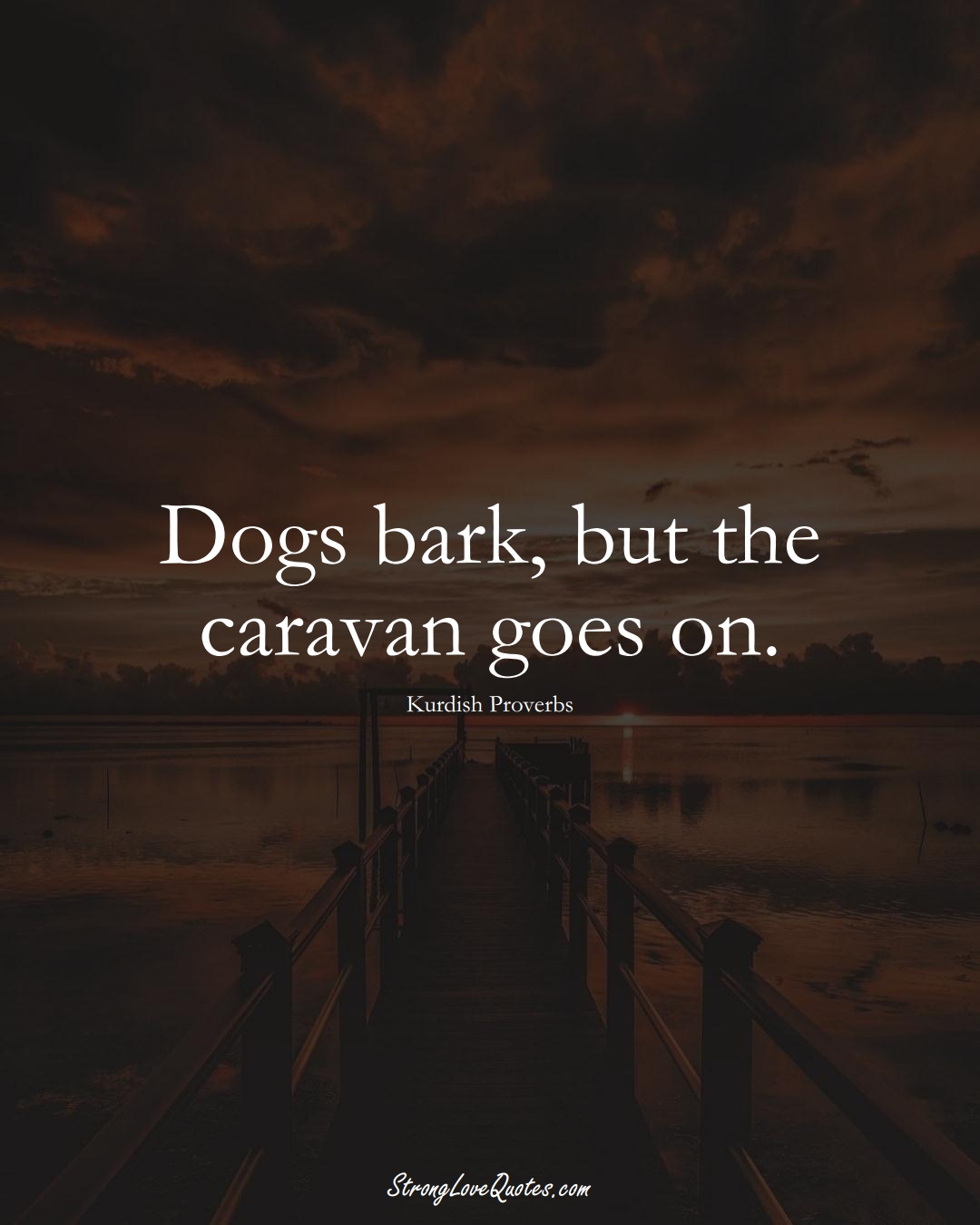 Dogs bark, but the caravan goes on. (Kurdish Sayings);  #aVarietyofCulturesSayings
