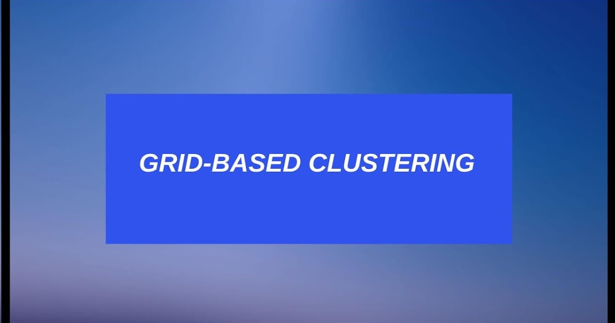 GridBased Clustering STING, WaveCluster & CLIQUE