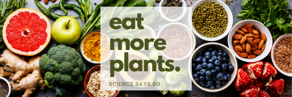various plant-based foods with a caption of "eat more plants | science says so"
