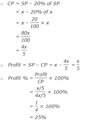 ∴   CP = SP – 20% of SP          = x – 20% of x          = x – "20" /"100"  × x 	= "80x" /"100"  = "4x" /"5"  ∴   Profit = SP – CP = x – "4x" /"5"  = "x" /"5"  ∴   Profit % = "Profit" /"CP"  × 100% 	= "x/5" /"4x/5"  × 100% 	= "1" /"4"  × 100% 	= 25%