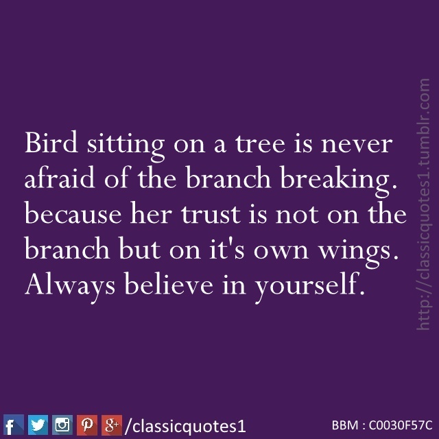 Classic quotes A bird sitting on a tree is never afraid of the branch