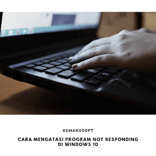 CARA MENGATASI PROGRAM NOT RESPONDING DI WINDOWS 10 CARA MENGATASI PROGRAM NOT RESPONDING DI WINDOWS 10