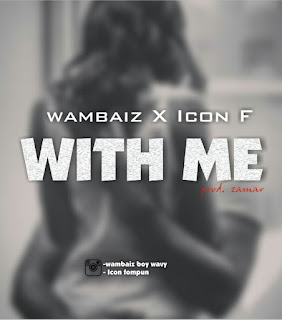[Music] Wambaiz ft icon f - with me (prod zamar)