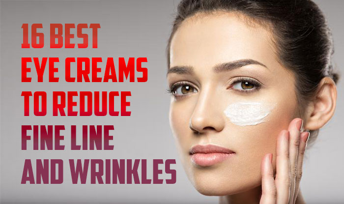 16 Best Eye Creams to Reduce Fine Line and Wrinkles