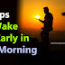 5 Tips to get up early in the morning : 5 Tips to Wake Up Early in the Morning