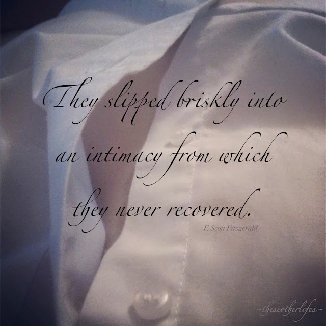 They slipped briskly into an intimacy from which they never recovered. - F. Scott Fitzgerald ♥