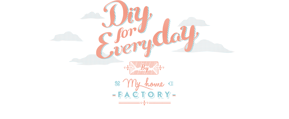 DIY for everyday ~ le blog de My Home Factory