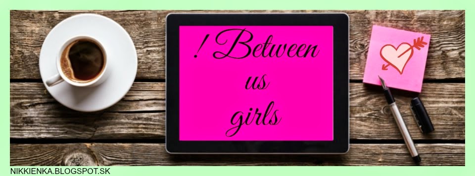 ! Between us girls