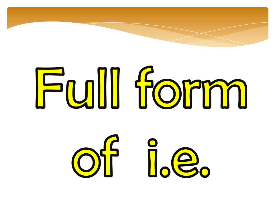 i e meaning full form full form of some important terms. BahotGyan