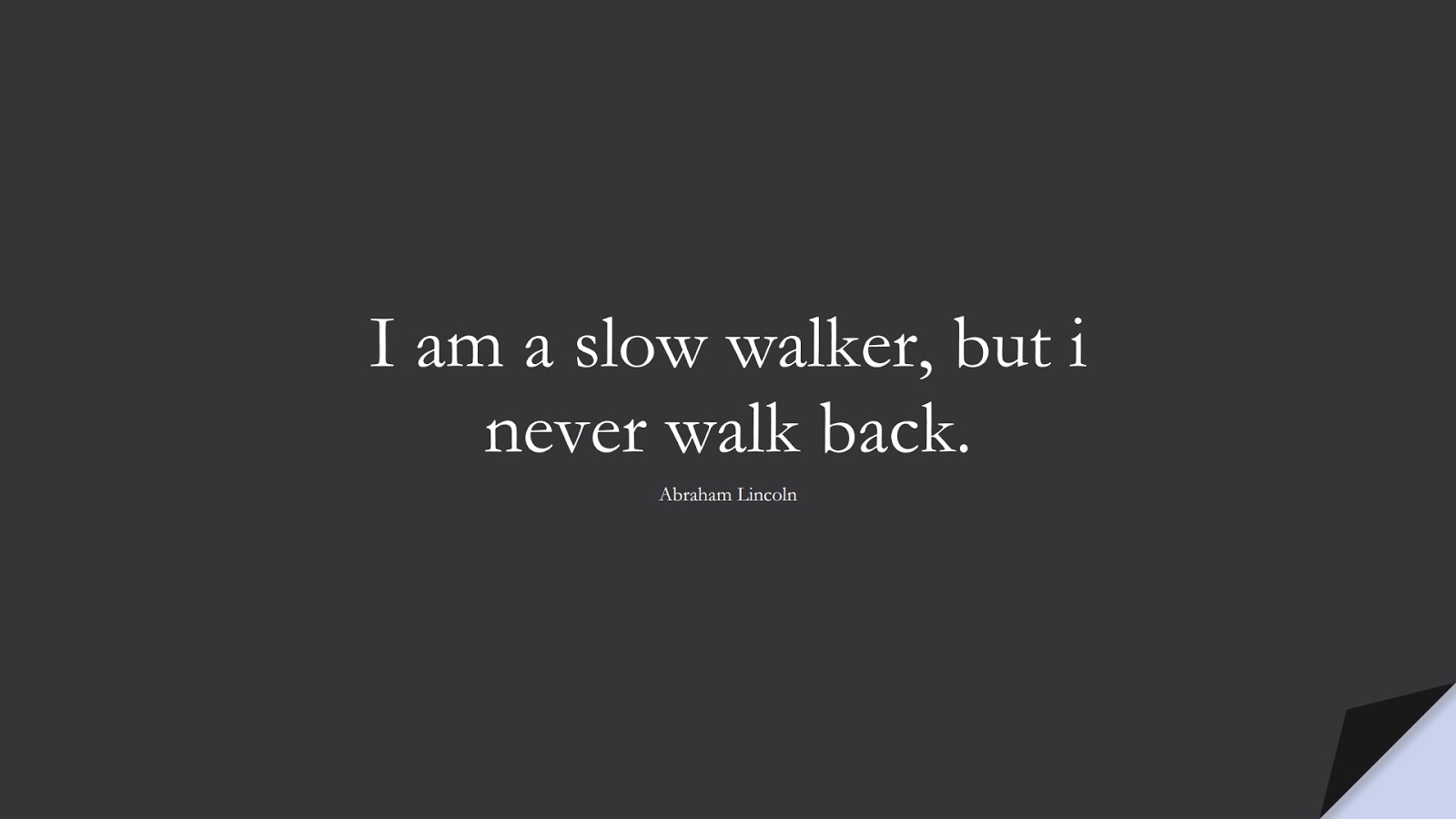 I am a slow walker, but i never walk back. (Abraham Lincoln);  #PerseveranceQuotes