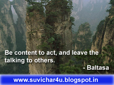 Be content to act, and leave the talking to others. By Baltasa 