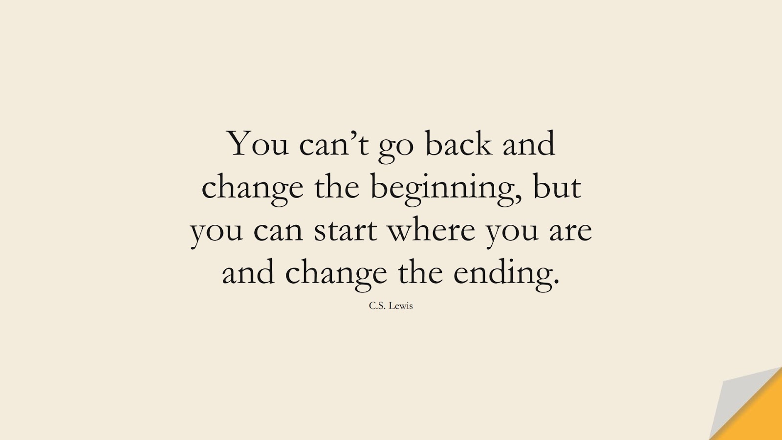 You can’t go back and change the beginning, but you can start where you are and change the ending. (C.S. Lewis);  #FamilyQuotes