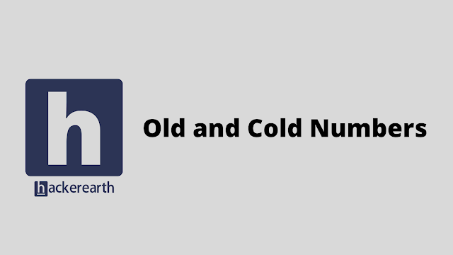HackerEarth Old and Cold Numbers problem solution
