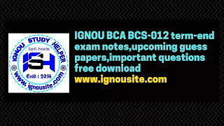 IGNOU BCA BCS-012 term-end exam notes,upcoming guess papers,important questions free download