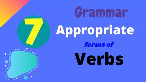 Appropriate forms of Verbs