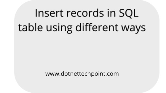 Insert records in SQL table with different way - Dot Net Techpoint